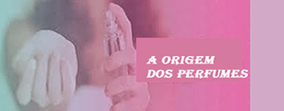 a origem dos perfumes