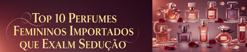 Top 10 Perfumes Femininos Importados que Exalam Sedução